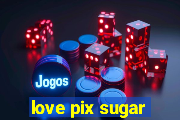 love pix sugar